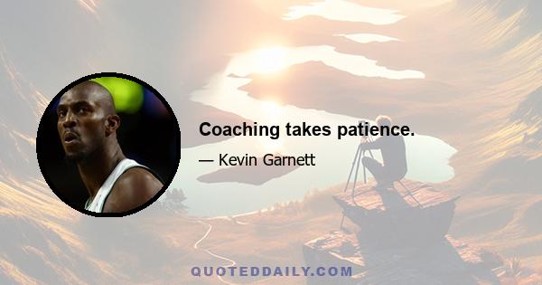 Coaching takes patience.