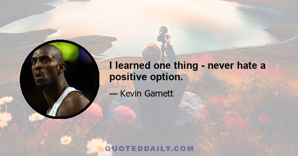 I learned one thing - never hate a positive option.