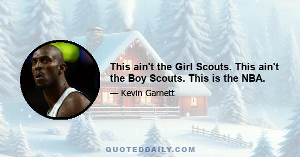 This ain't the Girl Scouts. This ain't the Boy Scouts. This is the NBA.