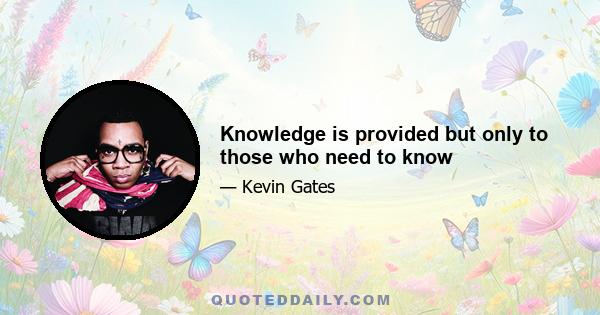 Knowledge is provided but only to those who need to know