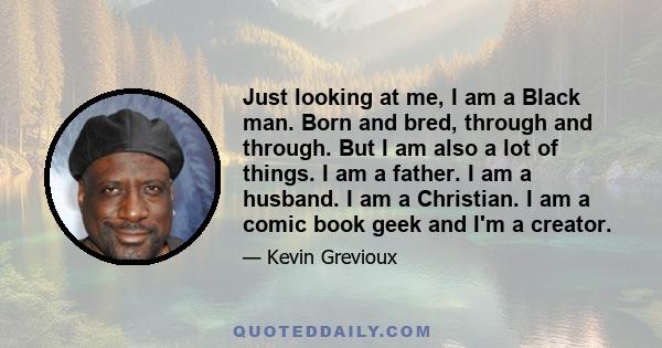 Just looking at me, I am a Black man. Born and bred, through and through. But I am also a lot of things. I am a father. I am a husband. I am a Christian. I am a comic book geek and I'm a creator.