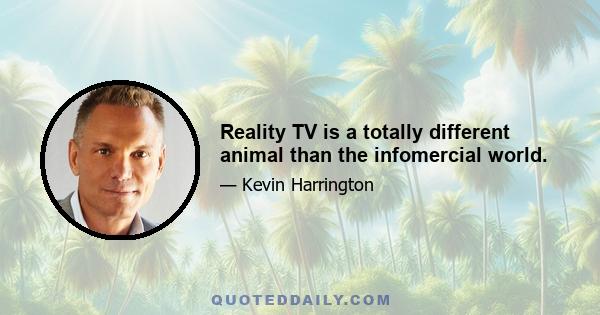 Reality TV is a totally different animal than the infomercial world.