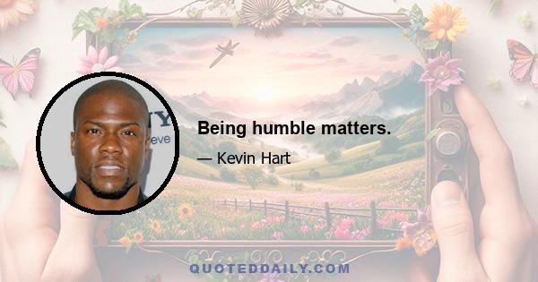 Being humble matters.