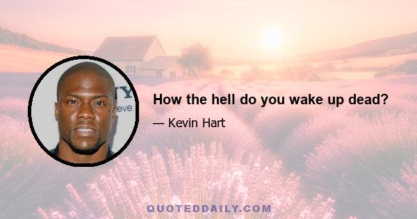 How the hell do you wake up dead?