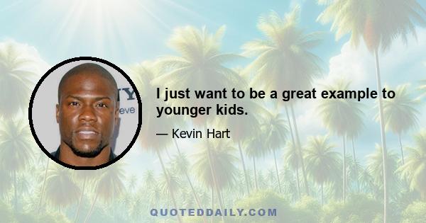 I just want to be a great example to younger kids.