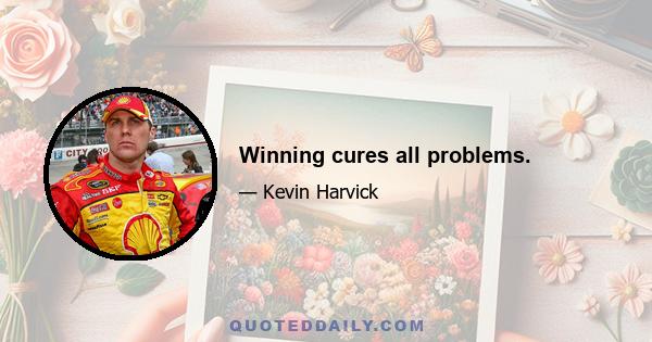 Winning cures all problems.