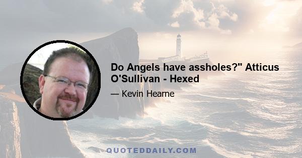 Do Angels have assholes? Atticus O'Sullivan - Hexed