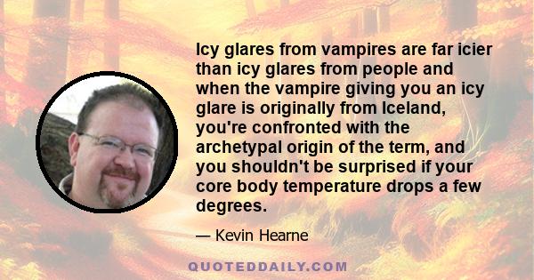 Icy glares from vampires are far icier than icy glares from people and when the vampire giving you an icy glare is originally from Iceland, you're confronted with the archetypal origin of the term, and you shouldn't be