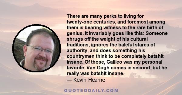 There are many perks to living for twenty-one centuries, and foremost among them is bearing witness to the rare birth of genius. It invariably goes like this: Someone shrugs off the weight of his cultural traditions,