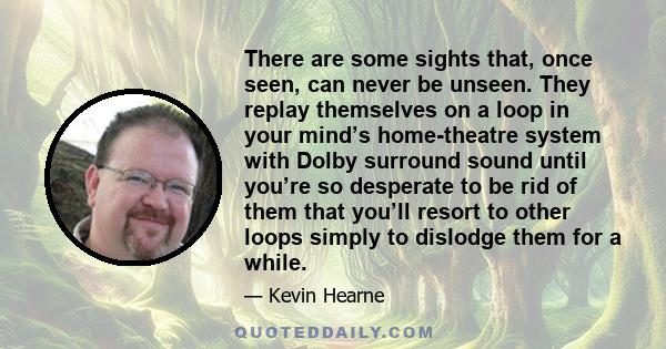 There are some sights that, once seen, can never be unseen. They replay themselves on a loop in your mind’s home-theatre system with Dolby surround sound until you’re so desperate to be rid of them that you’ll resort to 