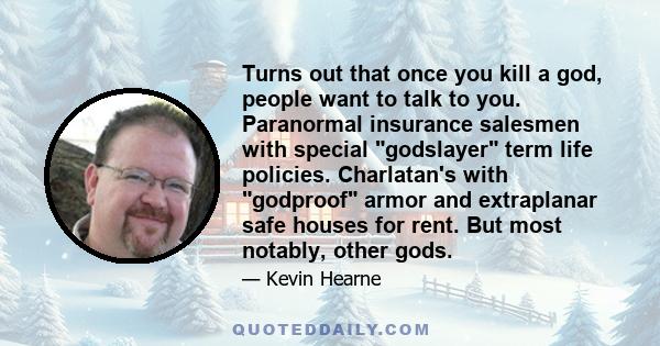 Turns out that once you kill a god, people want to talk to you. Paranormal insurance salesmen with special godslayer term life policies. Charlatan's with godproof armor and extraplanar safe houses for rent. But most