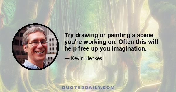 Try drawing or painting a scene you're working on. Often this will help free up you imagination.