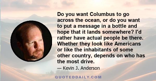 Do you want Columbus to go across the ocean, or do you want to put a message in a bottle and hope that it lands somewhere? I'd rather have actual people be there. Whether they look like Americans or like the inhabitants 