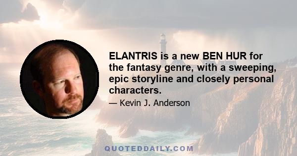 ELANTRIS is a new BEN HUR for the fantasy genre, with a sweeping, epic storyline and closely personal characters.