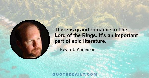 There is grand romance in The Lord of the Rings. It's an important part of epic literature.