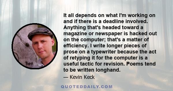 It all depends on what I'm working on and if there is a deadline involved. Anything that's headed toward a magazine or newspaper is hacked out on the computer; that's a matter of efficiency. I write longer pieces of