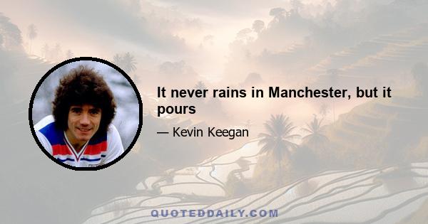 It never rains in Manchester, but it pours