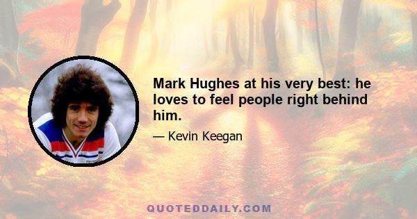 Mark Hughes at his very best: he loves to feel people right behind him.