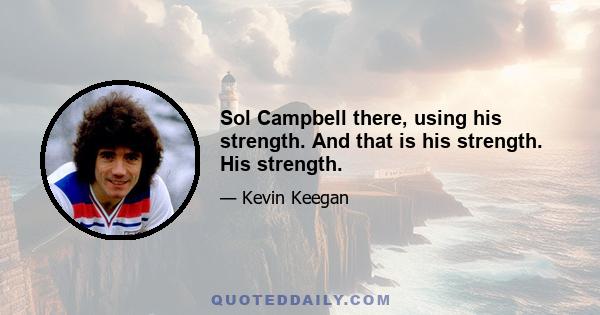 Sol Campbell there, using his strength. And that is his strength. His strength.