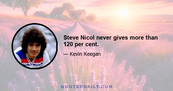 Steve Nicol never gives more than 120 per cent.