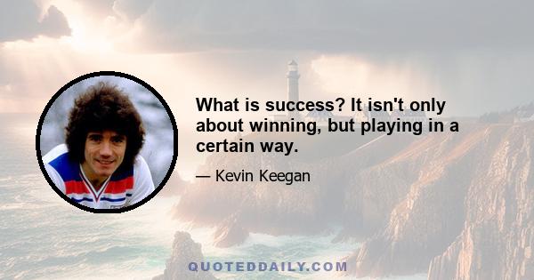 What is success? It isn't only about winning, but playing in a certain way.