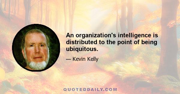 An organization's intelligence is distributed to the point of being ubiquitous.