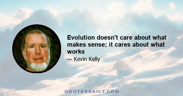 Evolution doesn't care about what makes sense; it cares about what works