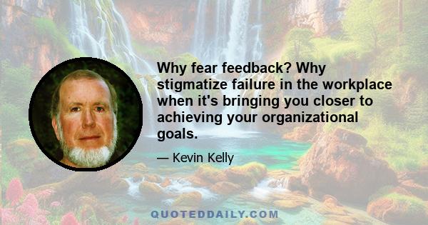 Why fear feedback? Why stigmatize failure in the workplace when it's bringing you closer to achieving your organizational goals.