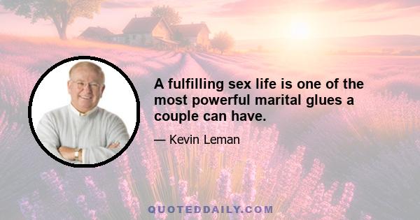 A fulfilling sex life is one of the most powerful marital glues a couple can have.