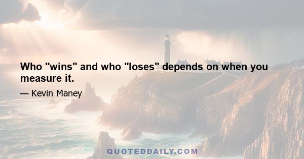 Who wins and who loses depends on when you measure it.