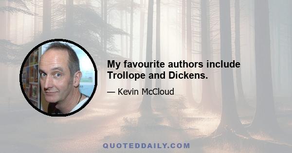 My favourite authors include Trollope and Dickens.