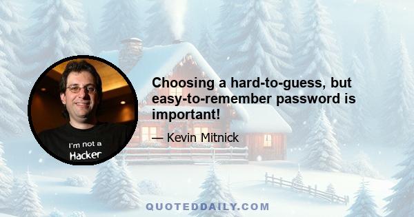 Choosing a hard-to-guess, but easy-to-remember password is important!