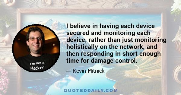 I believe in having each device secured and monitoring each device, rather than just monitoring holistically on the network, and then responding in short enough time for damage control.