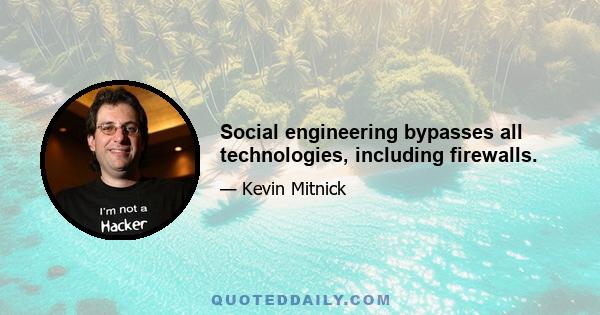 Social engineering bypasses all technologies, including firewalls.