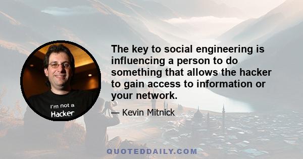 The key to social engineering is influencing a person to do something that allows the hacker to gain access to information or your network.