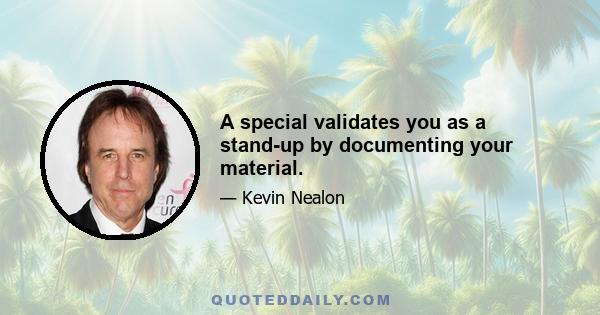 A special validates you as a stand-up by documenting your material.