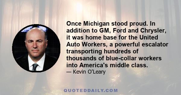 Once Michigan stood proud. In addition to GM, Ford and Chrysler, it was home base for the United Auto Workers, a powerful escalator transporting hundreds of thousands of blue-collar workers into America's middle class.