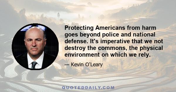 Protecting Americans from harm goes beyond police and national defense. It's imperative that we not destroy the commons, the physical environment on which we rely.