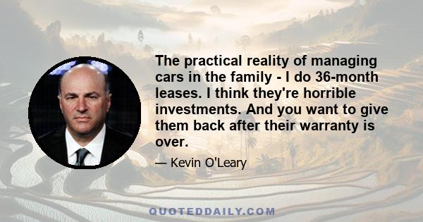 The practical reality of managing cars in the family - I do 36-month leases. I think they're horrible investments. And you want to give them back after their warranty is over.