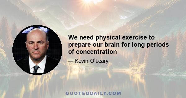 We need physical exercise to prepare our brain for long periods of concentration