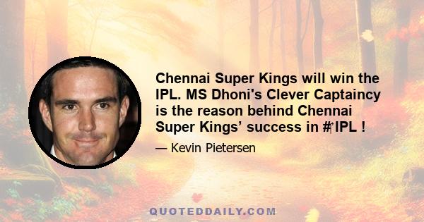 Chennai Super Kings will win the IPL. MS Dhoni's Clever Captaincy is the reason behind Chennai Super Kings’ success in #‎ IPL !