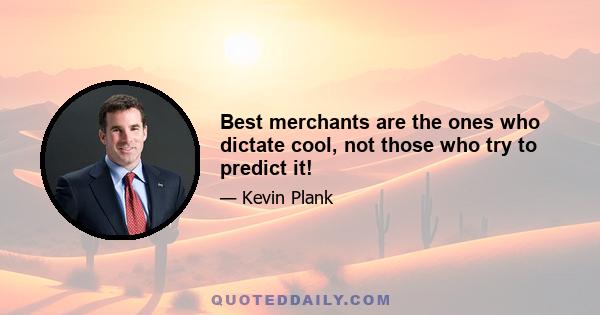 Best merchants are the ones who dictate cool, not those who try to predict it!