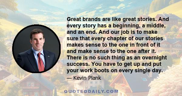 Great brands are like great stories. And every story has a beginning, a middle, and an end. And our job is to make sure that every chapter of our stories makes sense to the one in front of it and make sense to the one