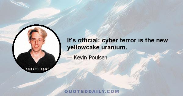 It's official: cyber terror is the new yellowcake uranium.