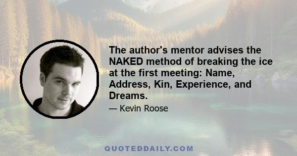 The author's mentor advises the NAKED method of breaking the ice at the first meeting: Name, Address, Kin, Experience, and Dreams.