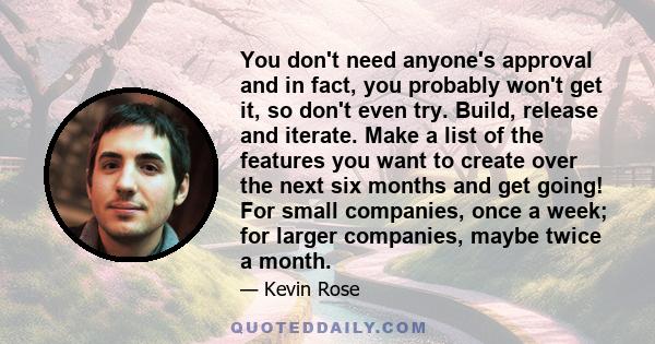 You don't need anyone's approval and in fact, you probably won't get it, so don't even try. Build, release and iterate. Make a list of the features you want to create over the next six months and get going! For small