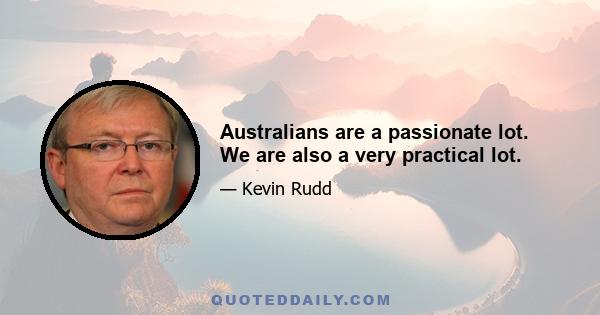 Australians are a passionate lot. We are also a very practical lot.