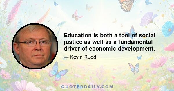 Education is both a tool of social justice as well as a fundamental driver of economic development.