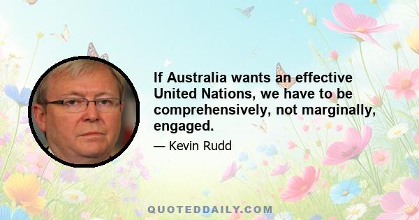 If Australia wants an effective United Nations, we have to be comprehensively, not marginally, engaged.