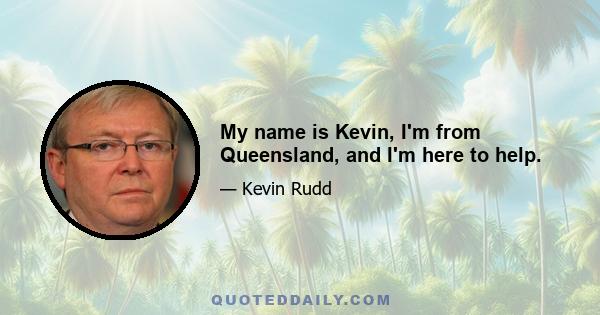 My name is Kevin, I'm from Queensland, and I'm here to help.